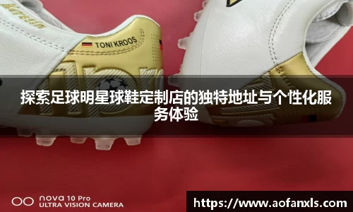 探索足球明星球鞋定制店的独特地址与个性化服务体验